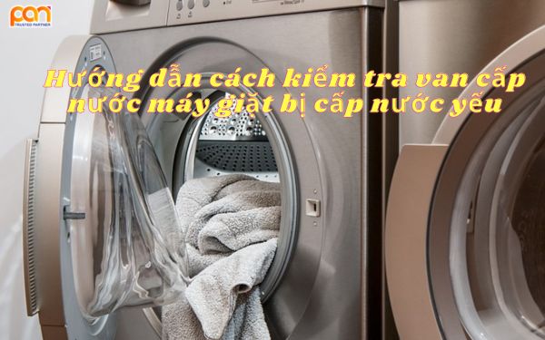 Hướng dẫn cách kiểm tra van cấp nước máy giặt bị cấp nước yếu